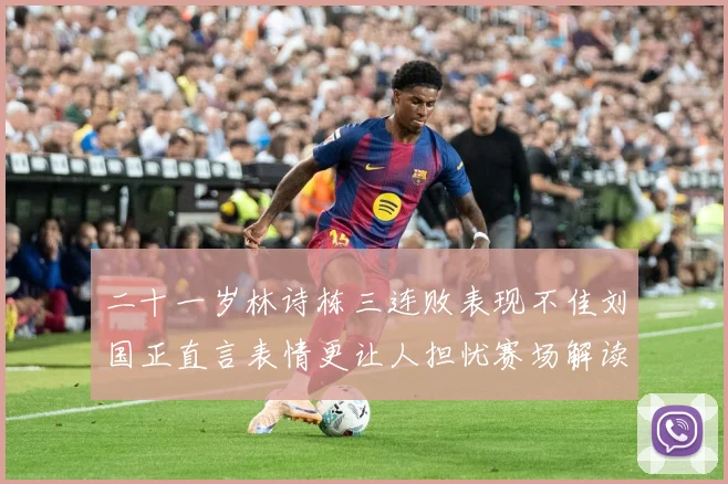二十一岁林诗栋三连败表现不佳刘国正直言表情更让人担忧赛场解读：最新赛事动态与深度分析