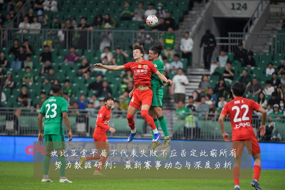 坎比亚索平局不代表失败不应否定此前所有努力数据研判:最新赛事动态与深度分析