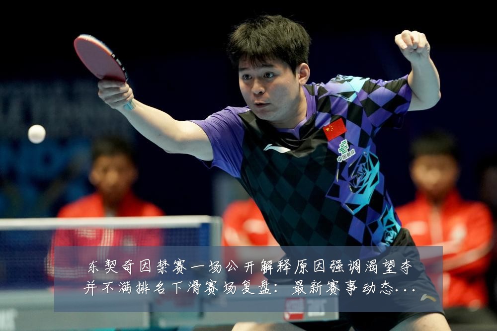 东契奇因禁赛一场公开解释原因强调渴望夺并不满排名下滑赛场复盘:最新赛事动态与深度分析