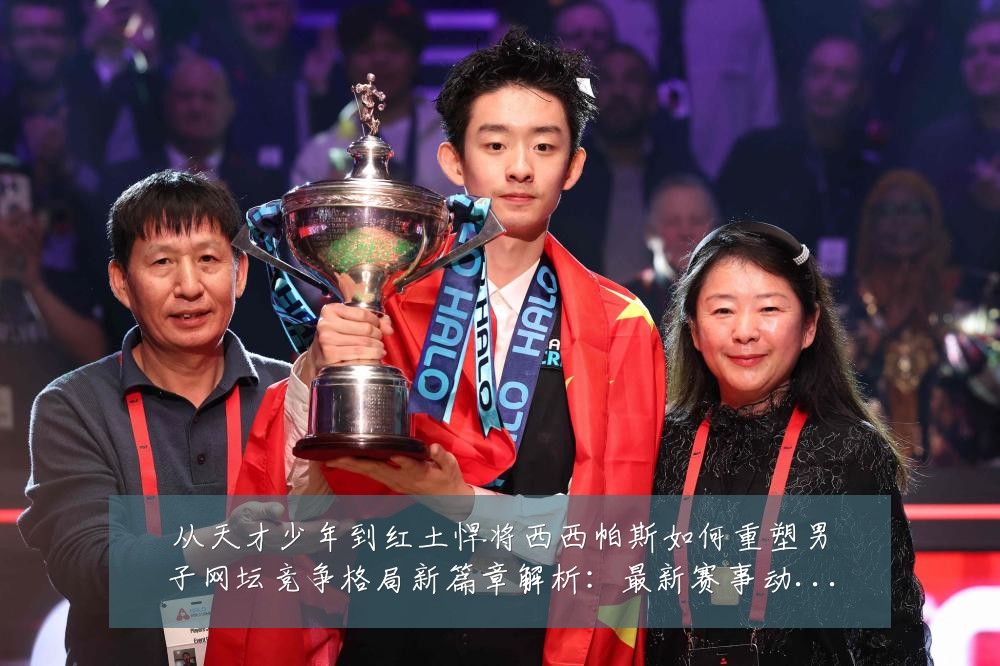 从天才少年到红土悍将西西帕斯如何重塑男子网坛竞争格局新篇章解析:最新赛事动态与深度分析